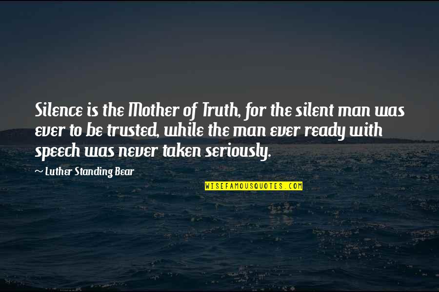 Standing Up For The Truth Quotes By Luther Standing Bear: Silence is the Mother of Truth, for the
