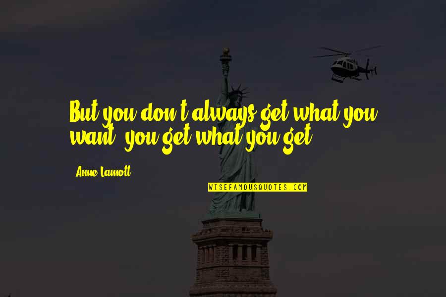 Standing Up For The Underdog Quotes By Anne Lamott: But you don't always get what you want;,you