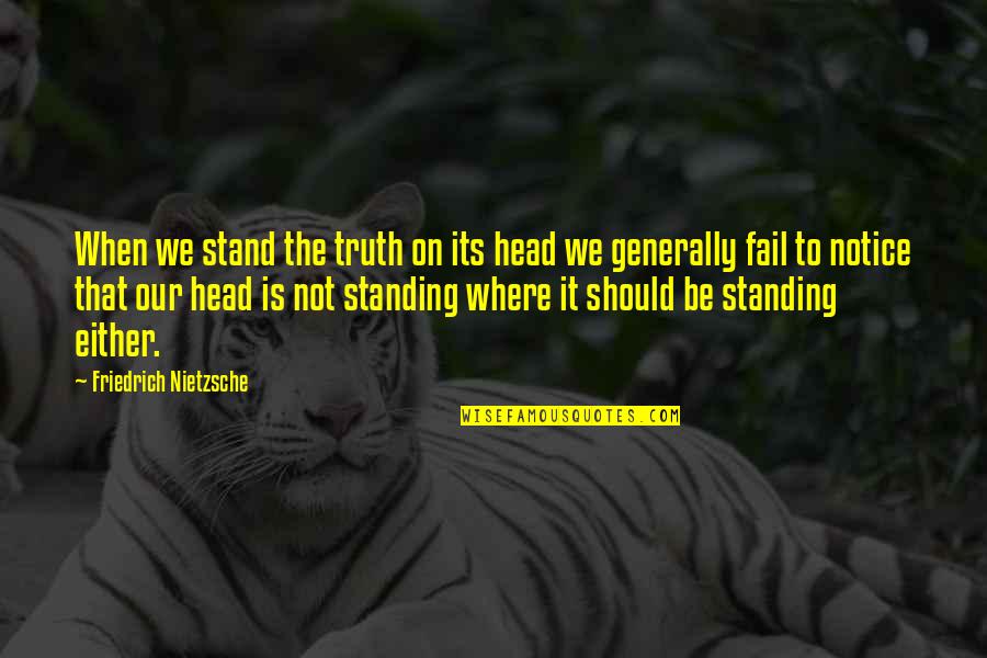 Standing Up For Truth Quotes By Friedrich Nietzsche: When we stand the truth on its head
