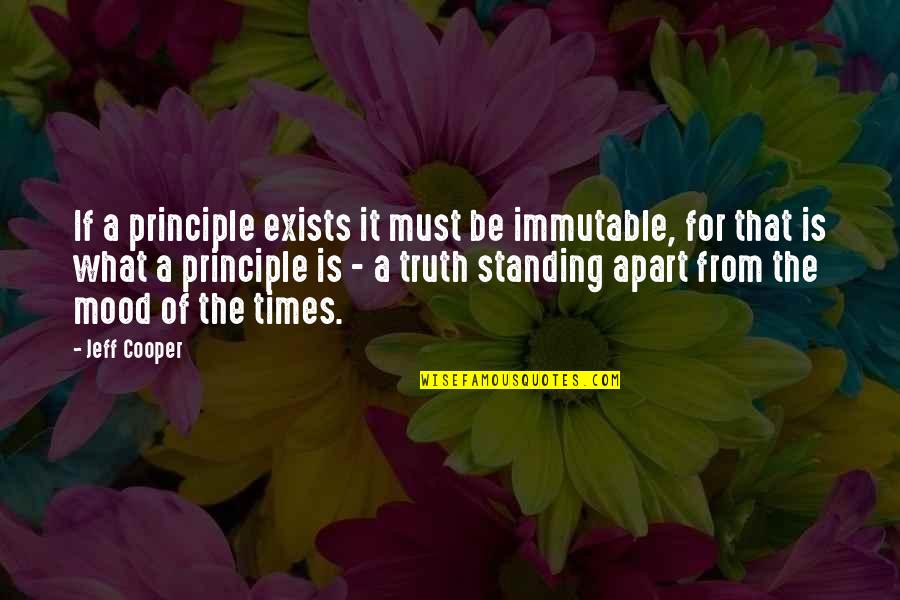 Standing Up For Truth Quotes By Jeff Cooper: If a principle exists it must be immutable,