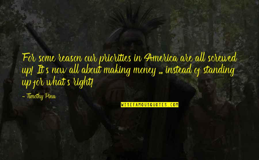 Standing Up For What Is Right Quotes By Timothy Pina: For some reason our priorities in America are