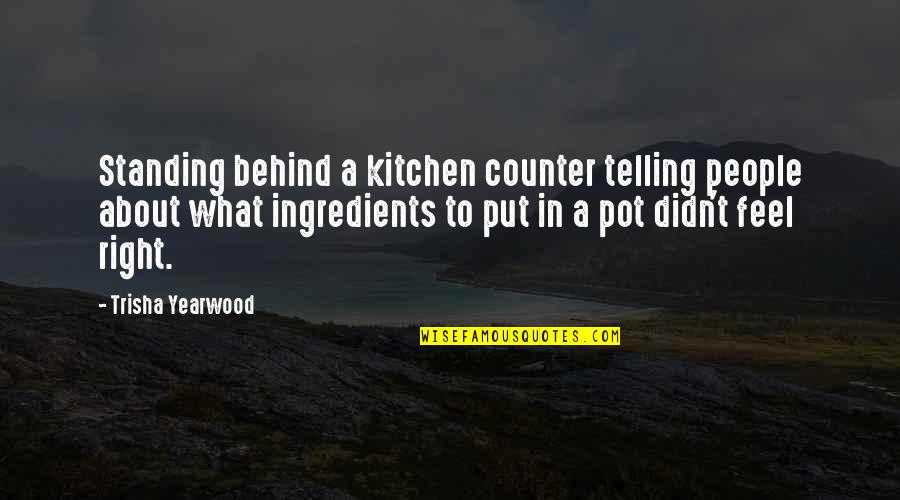 Standing Up For What Is Right Quotes By Trisha Yearwood: Standing behind a kitchen counter telling people about