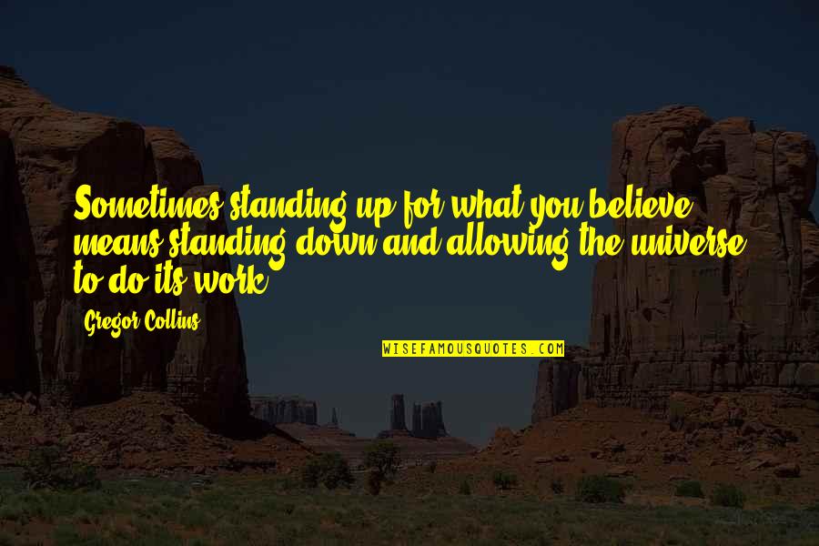 Standing Up For What You Believe Quotes By Gregor Collins: Sometimes standing up for what you believe means