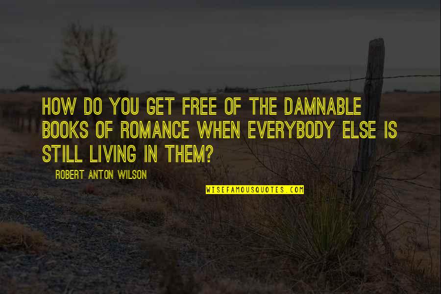 Standing Up For What You Think Is Right Quotes By Robert Anton Wilson: How do you get free of the damnable