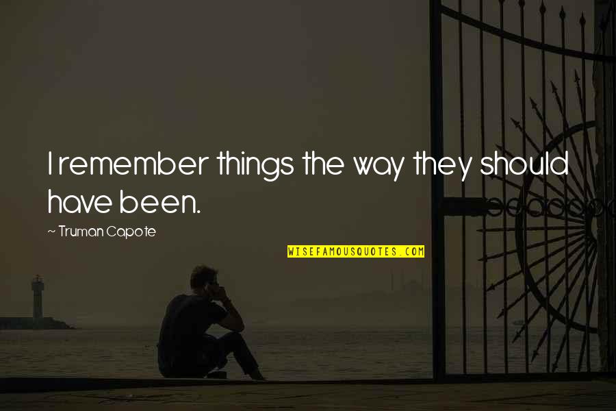 Standing Up For Whats Right Quotes By Truman Capote: I remember things the way they should have