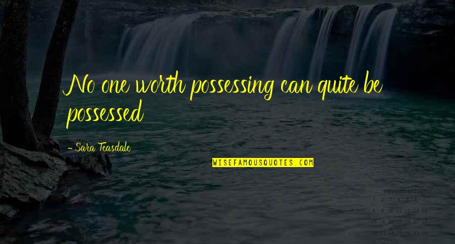 Standing Up For Your Child Quotes By Sara Teasdale: No one worth possessing can quite be possessed