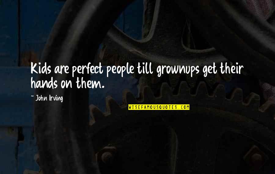 Standing Up For Your Values Quotes By John Irving: Kids are perfect people till grownups get their