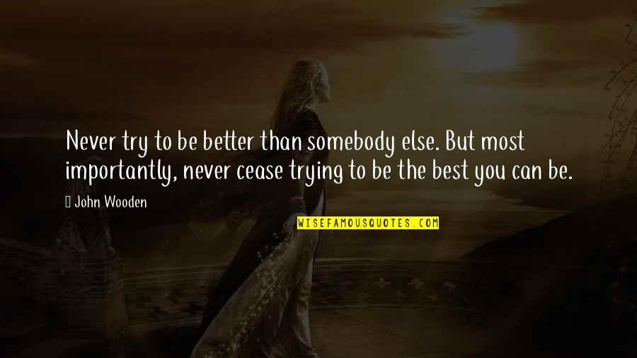 Standing Up For Yourself Quotes Quotes By John Wooden: Never try to be better than somebody else.