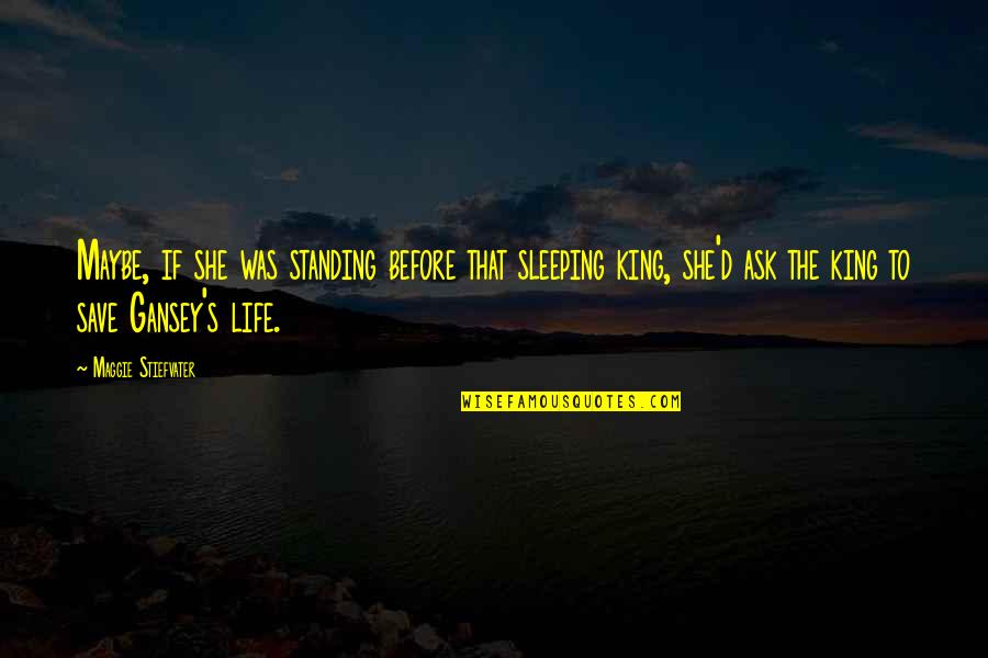 Standing Up In Life Quotes By Maggie Stiefvater: Maybe, if she was standing before that sleeping