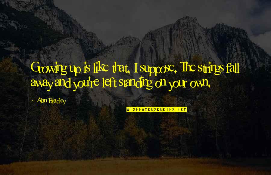 Standing Up On Your Own Quotes By Alan Bradley: Growing up is like that, I suppose. The