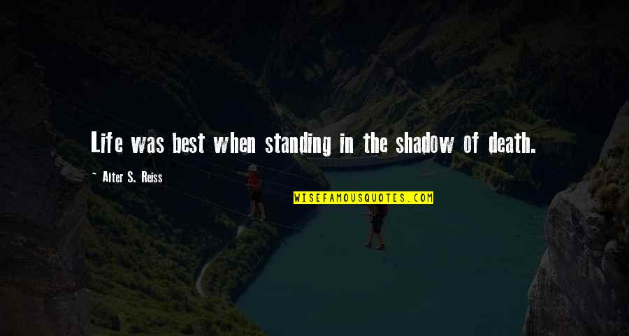Standing Up On Your Own Quotes By Alter S. Reiss: Life was best when standing in the shadow