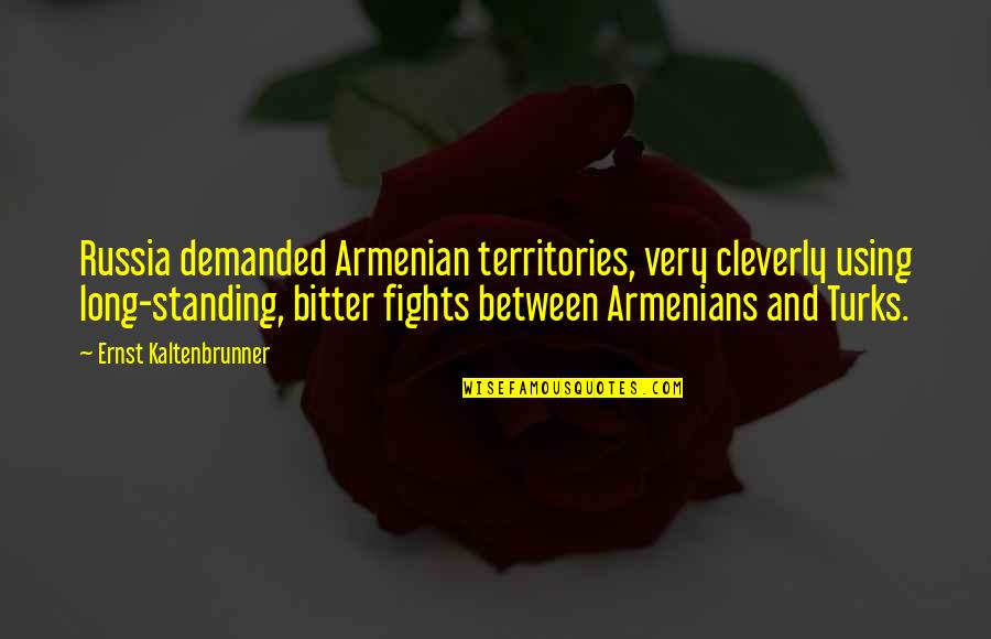 Standing Up On Your Own Quotes By Ernst Kaltenbrunner: Russia demanded Armenian territories, very cleverly using long-standing,