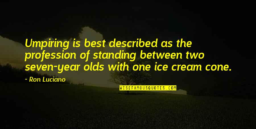 Standing Up On Your Own Quotes By Ron Luciano: Umpiring is best described as the profession of