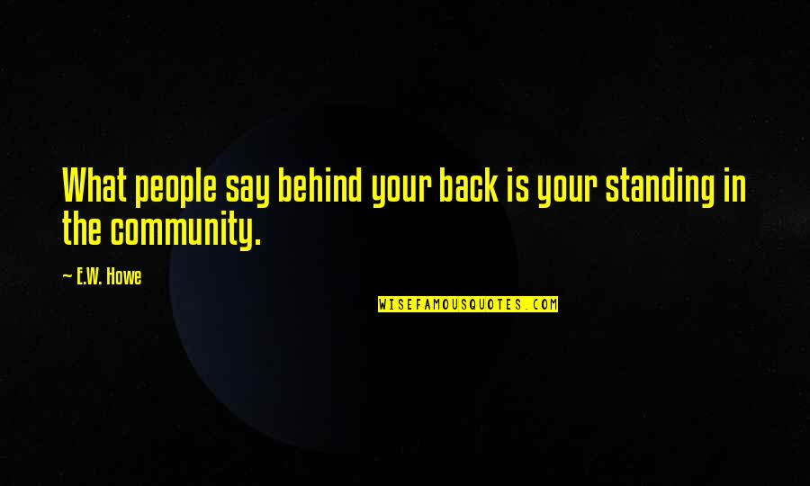 Standing Up To People Quotes By E.W. Howe: What people say behind your back is your