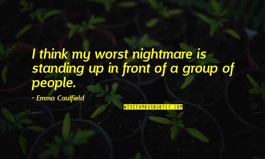Standing Up To People Quotes By Emma Caulfield: I think my worst nightmare is standing up