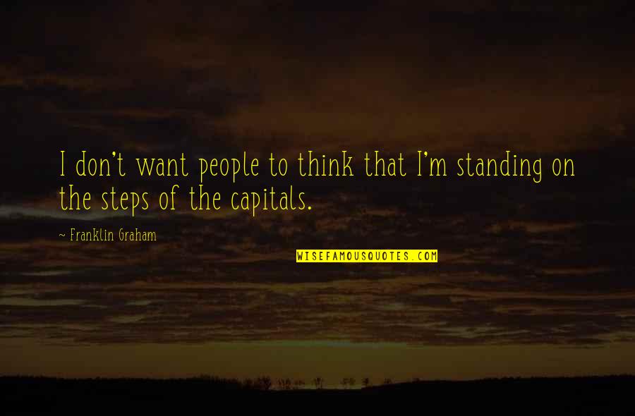 Standing Up To People Quotes By Franklin Graham: I don't want people to think that I'm