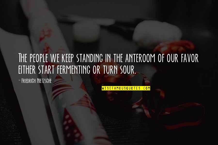 Standing Up To People Quotes By Friedrich Nietzsche: The people we keep standing in the anteroom