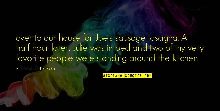 Standing Up To People Quotes By James Patterson: over to our house for Joe's sausage lasagna.