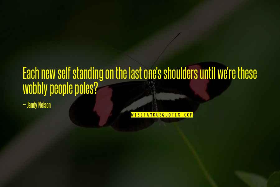 Standing Up To People Quotes By Jandy Nelson: Each new self standing on the last one's