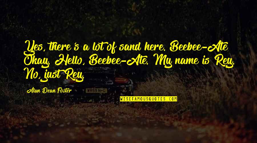 Standing Up To Your Friends Quotes By Alan Dean Foster: Yes, there's a lot of sand here. Beebee-Ate?