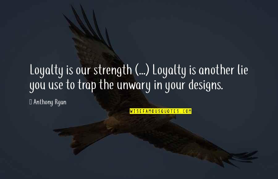 Standing Up Together Quotes By Anthony Ryan: Loyalty is our strength (...) Loyalty is another