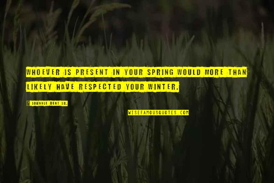 Standing Up Together Quotes By Johnnie Dent Jr.: Whoever is present in your spring would more