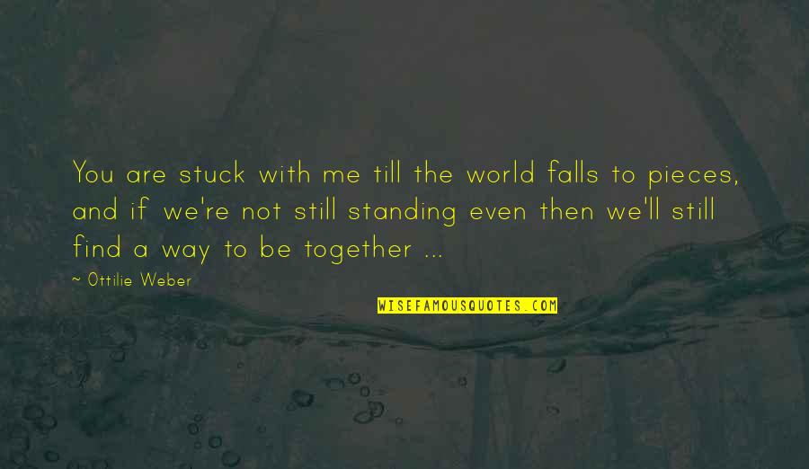 Standing Up Together Quotes By Ottilie Weber: You are stuck with me till the world