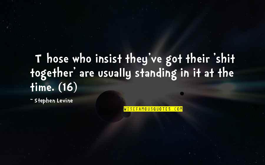 Standing Up Together Quotes By Stephen Levine: [T]hose who insist they've got their 'shit together'