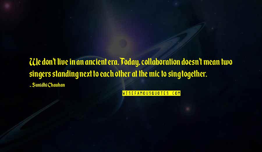 Standing Up Together Quotes By Sunidhi Chauhan: We don't live in an ancient era. Today,