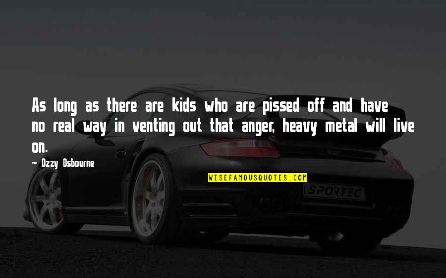 Standing With A Friend Quotes By Ozzy Osbourne: As long as there are kids who are Standing With A Friend Quotes By Ozzy Osbourne: As long as there are kids who are