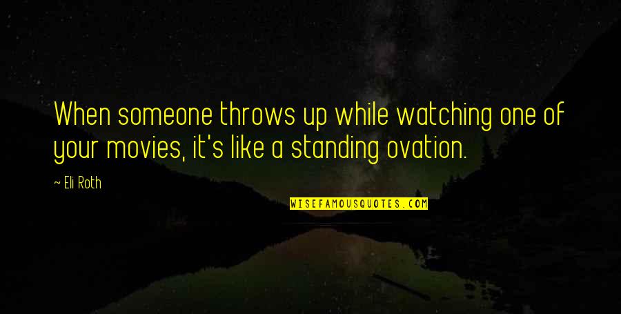 Standing With Someone Quotes By Eli Roth: When someone throws up while watching one of