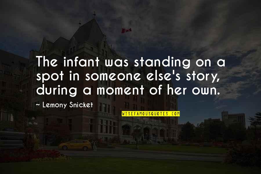 Standing With Someone Quotes By Lemony Snicket: The infant was standing on a spot in