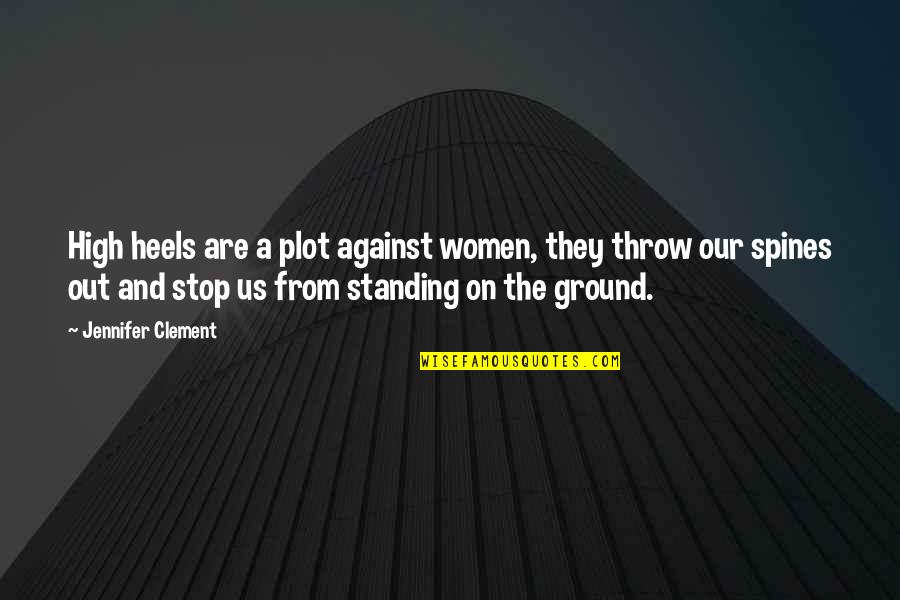 Standing Your Ground Quotes By Jennifer Clement: High heels are a plot against women, they Standing Your Ground Quotes By Jennifer Clement: High heels are a plot against women, they