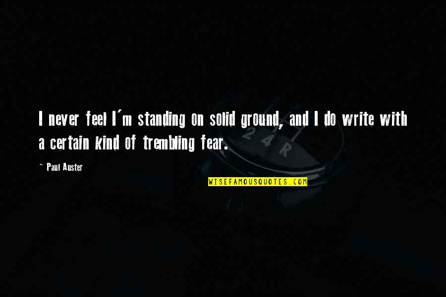 Standing Your Ground Quotes By Paul Auster: I never feel I'm standing on solid ground, Standing Your Ground Quotes By Paul Auster: I never feel I'm standing on solid ground,