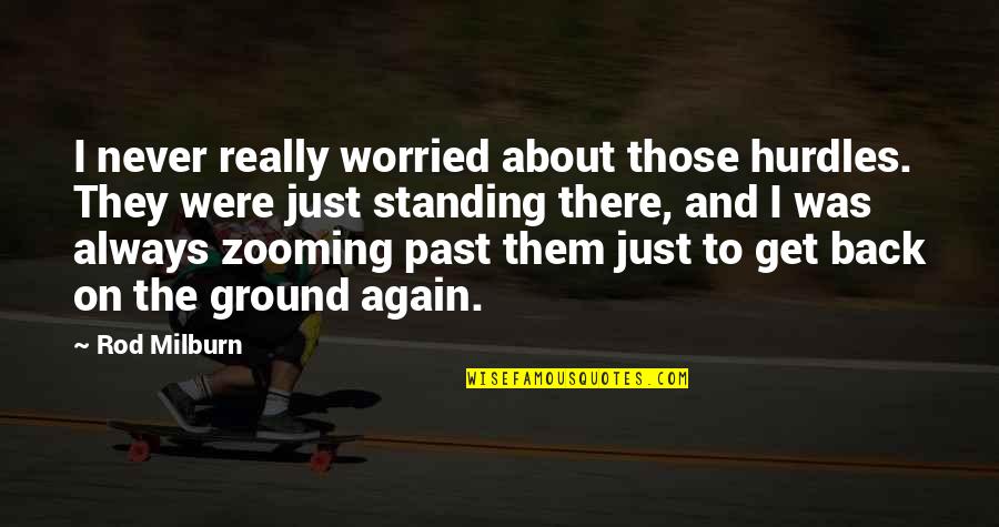 Standing Your Ground Quotes By Rod Milburn: I never really worried about those hurdles. They Standing Your Ground Quotes By Rod Milburn: I never really worried about those hurdles. They