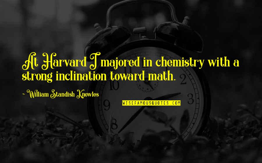 Standish O'grady Quotes By William Standish Knowles: At Harvard I majored in chemistry with a