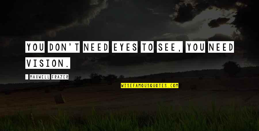 Standkey Quotes By Maxwell Frazer: You don't need eyes to see, you need Standkey Quotes By Maxwell Frazer: You don't need eyes to see, you need