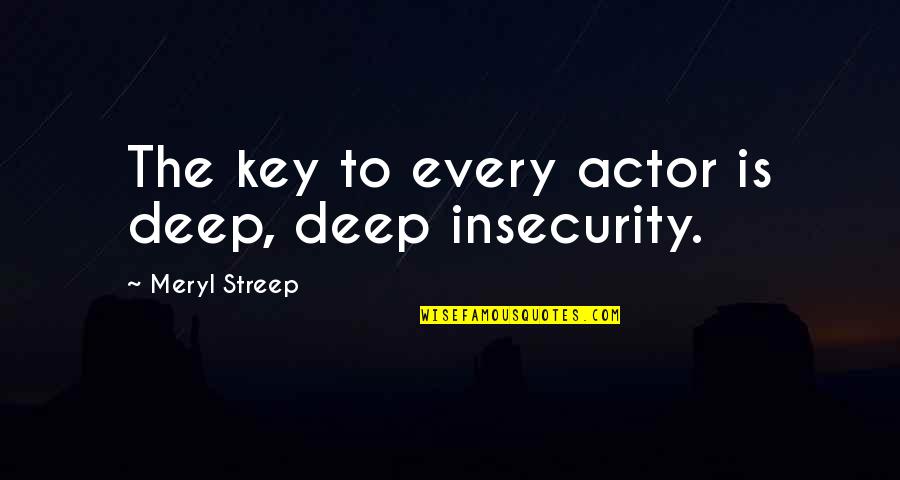 Standng Quotes By Meryl Streep: The key to every actor is deep, deep