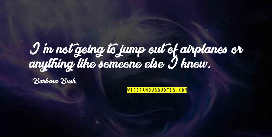 Standoffish Quotes By Barbara Bush: I'm not going to jump out of airplanes