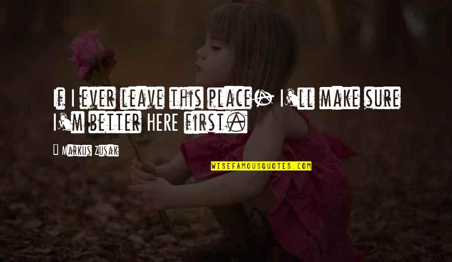 Standoffish Snakes Quotes By Markus Zusak: If I ever leave this place- I'll make