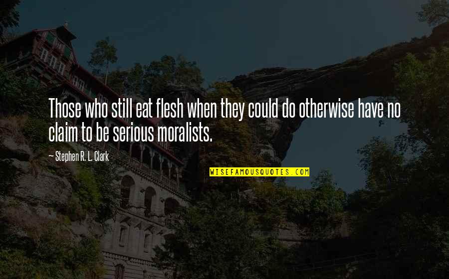 Standoffs Spacers Quotes By Stephen R. L. Clark: Those who still eat flesh when they could Standoffs Spacers Quotes By Stephen R. L. Clark: Those who still eat flesh when they could