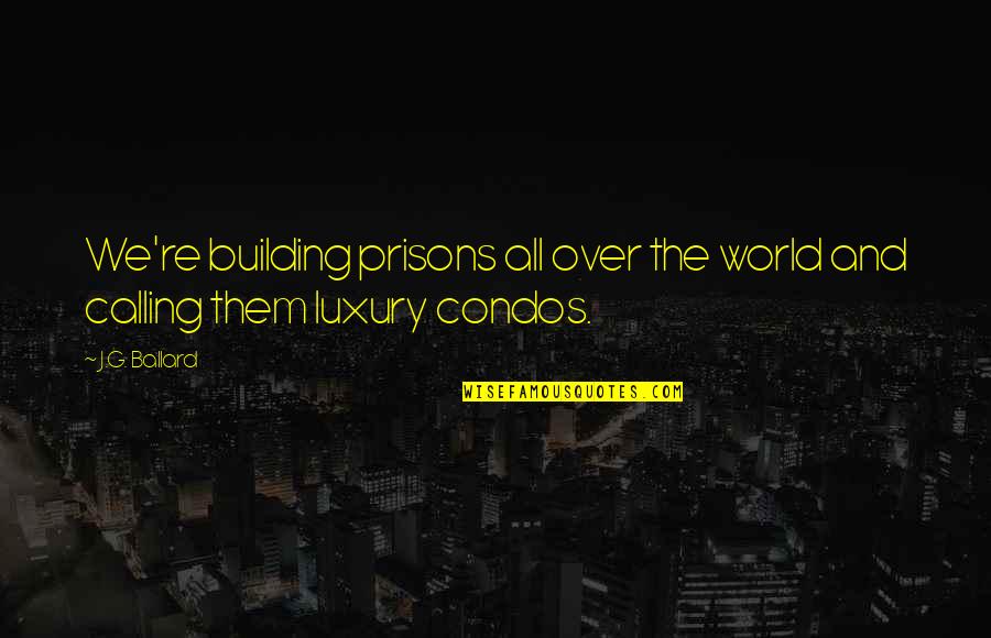 Standouts Quotes By J.G. Ballard: We're building prisons all over the world and