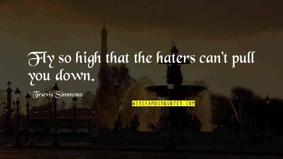Standouts Quotes By Travis Simmons: Fly so high that the haters can't pull Standouts Quotes By Travis Simmons: Fly so high that the haters can't pull
