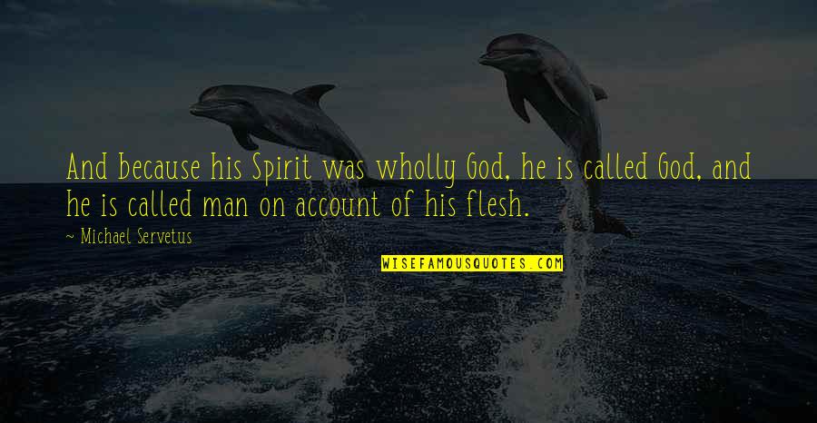 Standpunkt Duden Quotes By Michael Servetus: And because his Spirit was wholly God, he