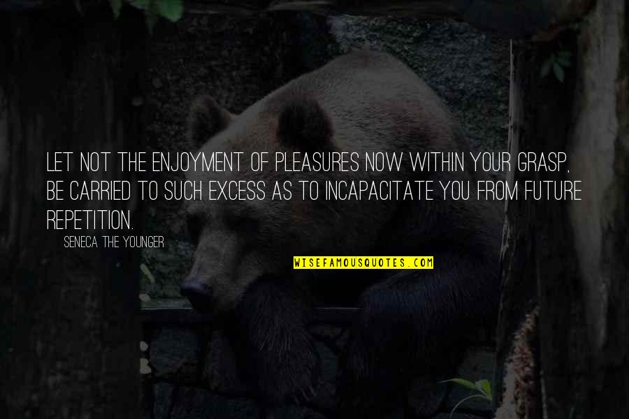 Standpunkt Duden Quotes By Seneca The Younger: Let not the enjoyment of pleasures now within Standpunkt Duden Quotes By Seneca The Younger: Let not the enjoyment of pleasures now within