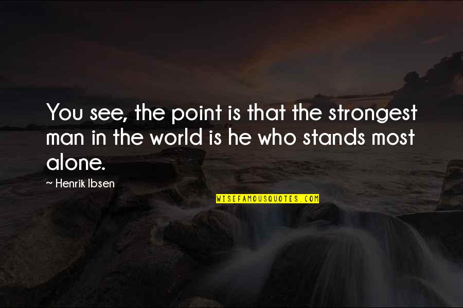 Stands Alone Quotes By Henrik Ibsen: You see, the point is that the strongest