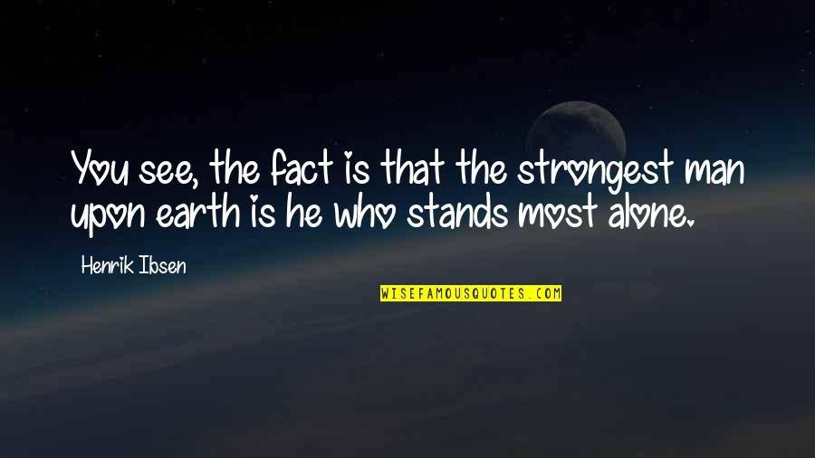Stands Alone Quotes By Henrik Ibsen: You see, the fact is that the strongest