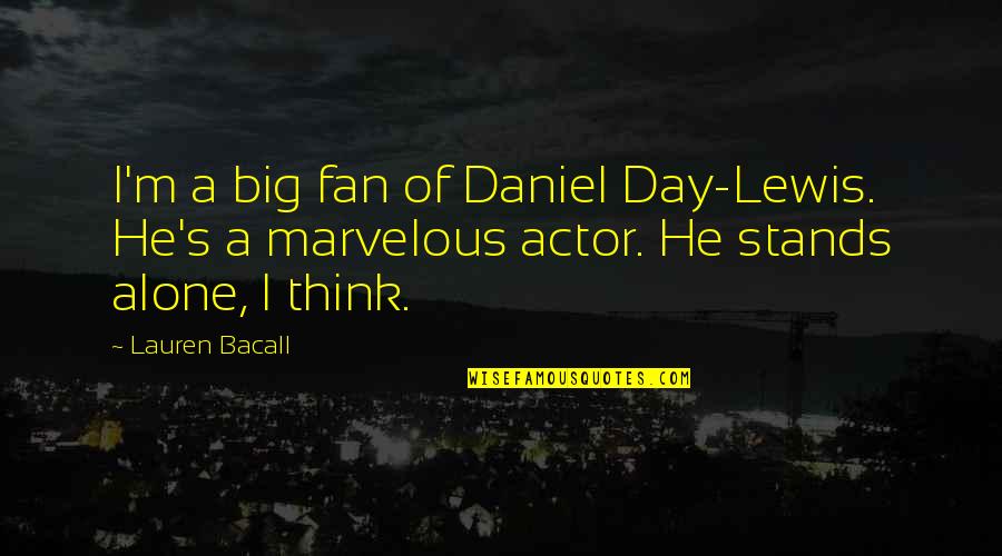Stands Alone Quotes By Lauren Bacall: I'm a big fan of Daniel Day-Lewis. He's