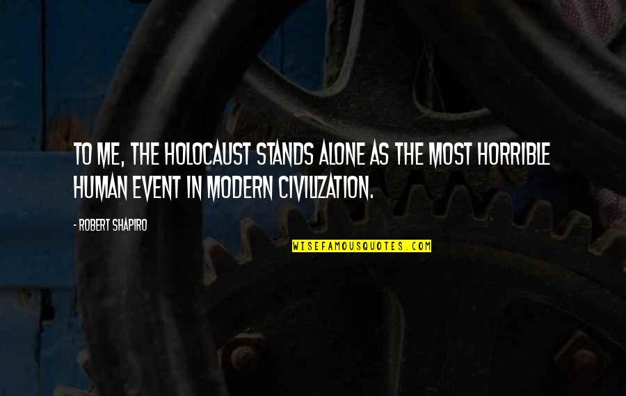 Stands Alone Quotes By Robert Shapiro: To me, the Holocaust stands alone as the