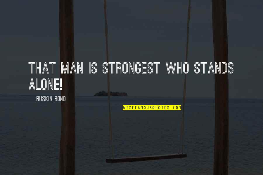 Stands Alone Quotes By Ruskin Bond: That man is strongest who stands alone!